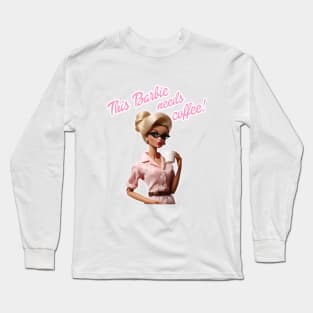 Barbie needs coffee Long Sleeve T-Shirt